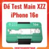 Đế test main XZZ iPhone 16E Test Stand