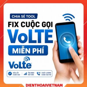 Chia sẻ tool Fix cuộc gọi VoLTE miễn phí và những cập nhật mới